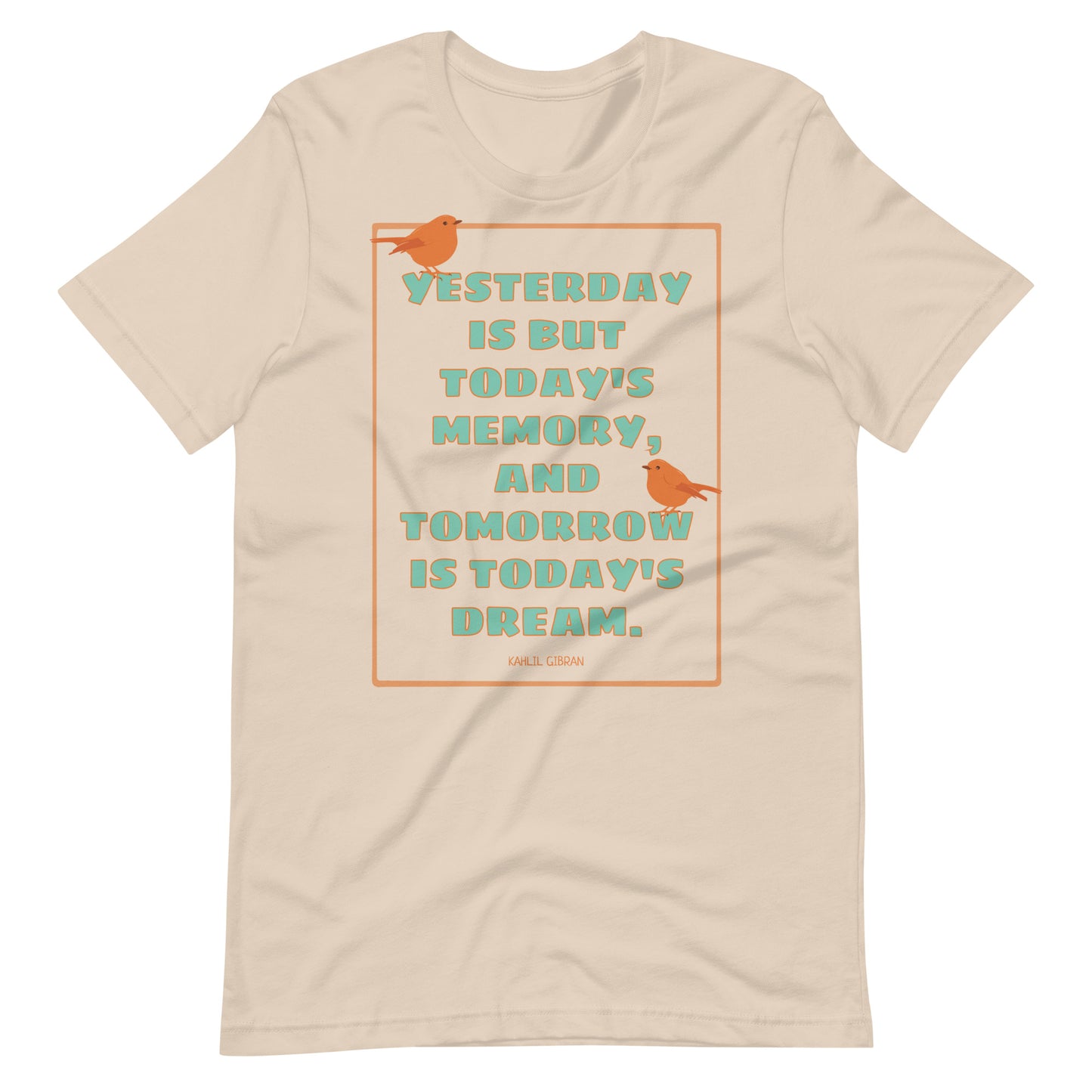 Yesterday, Today, Tomorrow - Kahlil Gibran Quote Unisex t-shirt