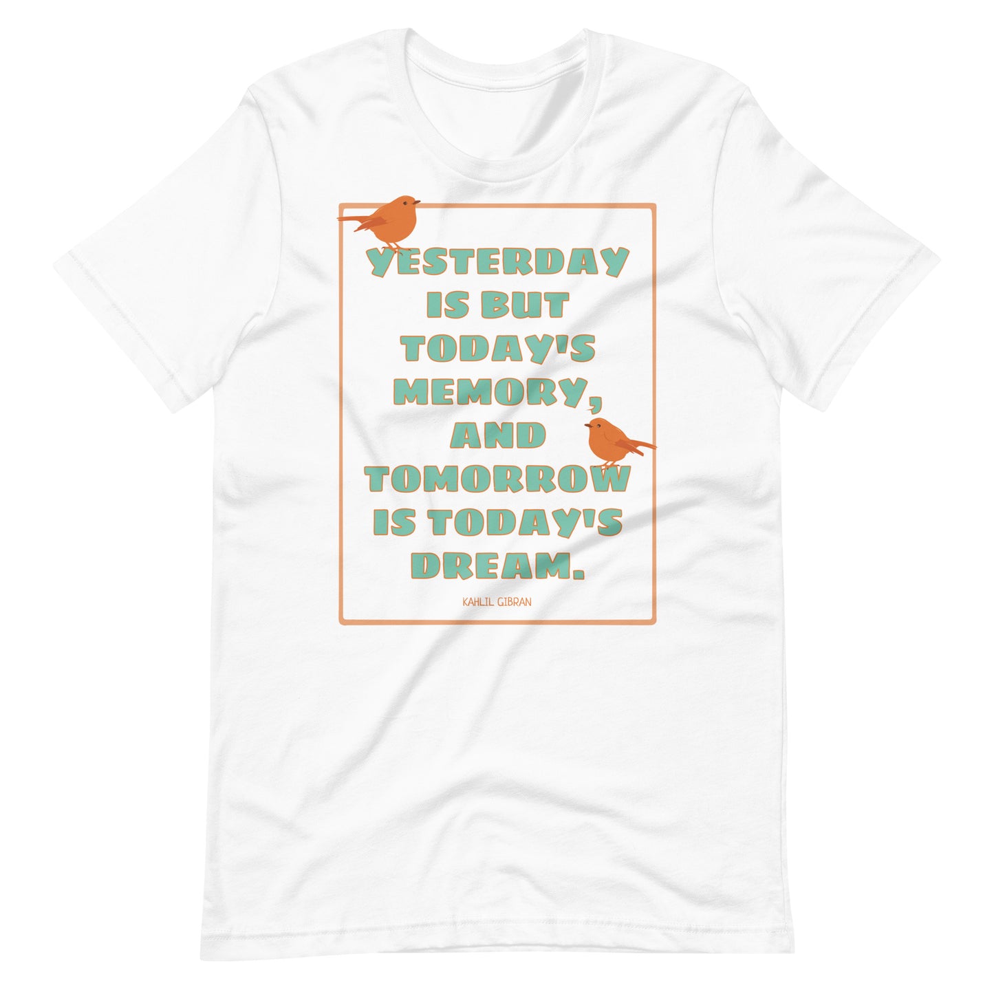 Yesterday, Today, Tomorrow - Kahlil Gibran Quote Unisex t-shirt