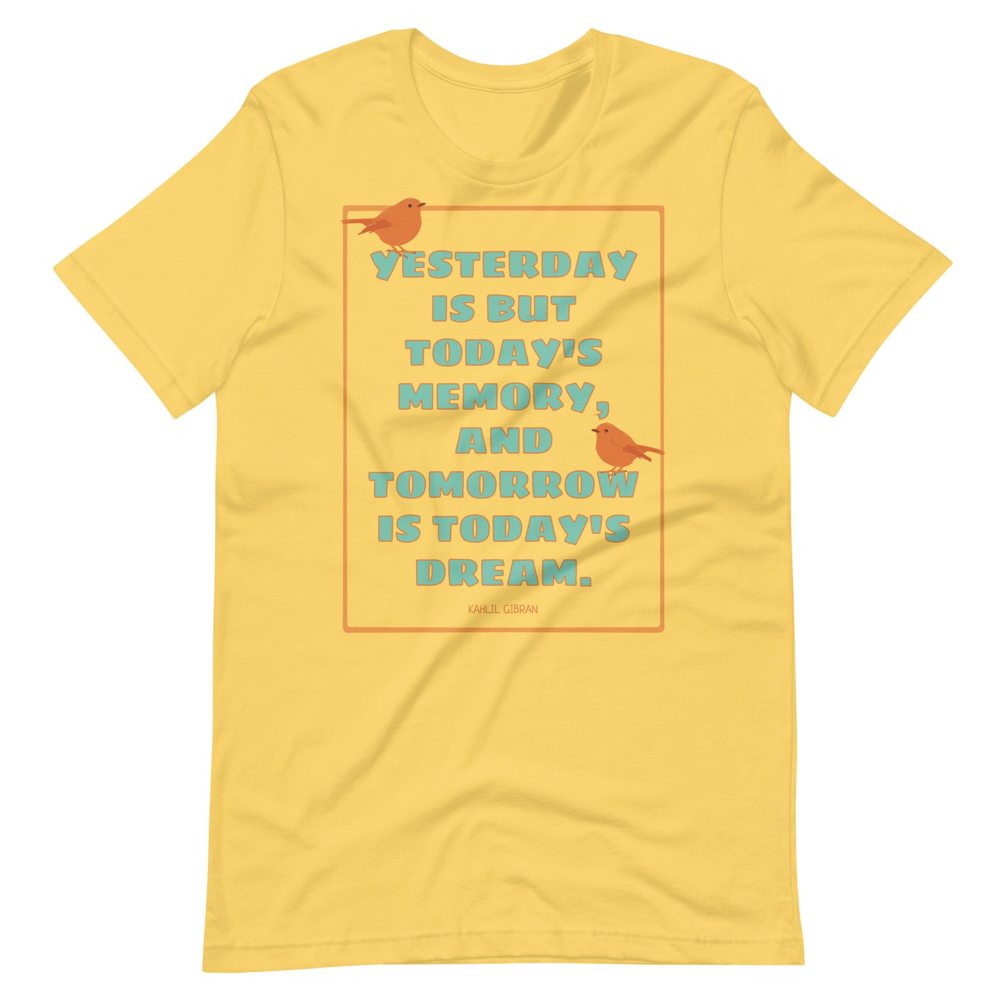 Yesterday, Today, Tomorrow - Kahlil Gibran Quote Unisex t-shirt